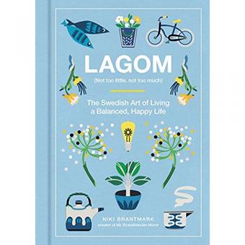 Lagom: Not Too Little, Not Too Much: The Swedish Art of Living a Balanced, Happy Life