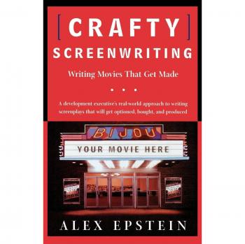 Crafty Screenwriting: Techniques for Writing Movies That Get Made by Alex Epstein