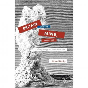 Britain and the Mine, 1900-1915: Culture, Strategy and International Law