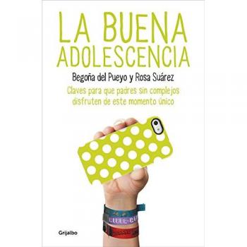 La buena adolescencia: Claves para que padres sin complejos disfruten de este momento único