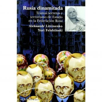 Rusia dinamitada: Tramas secretas y terrorismo de Estado en la Federación Rusa