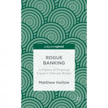 Rogue Banking: A History of Financial Fraud in Interwar Britain