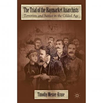 The Trial of the Haymarket Anarchists: Terrorism and Justice in the Gilded Age