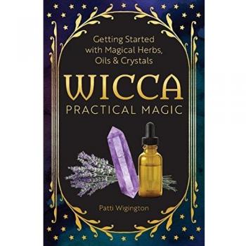 Wicca Practical Magic: Getting Started with Magical Herbs, Oils, and Crystals