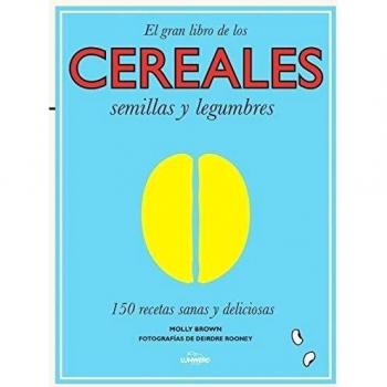 El gran libro de los cereales, semillas y legumbres: 150 recetas sanas y deliciosas