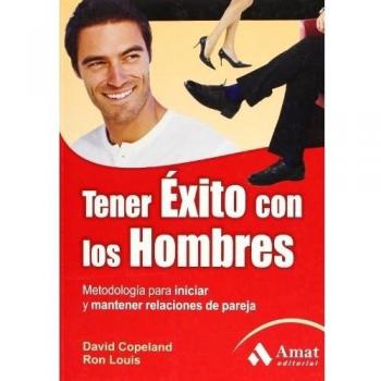 Tener éxito con los hombres: Metodología para iniciar y mantener relaciones de pareja.
