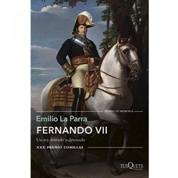 Fernando VII: Un rey deseado y detestado. XXX Premio Comillas - Emilio La Parra