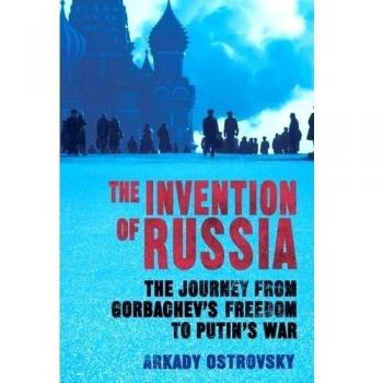 The Invention of Russia: The Journey from Gorbachev's Freedom to Putin's War