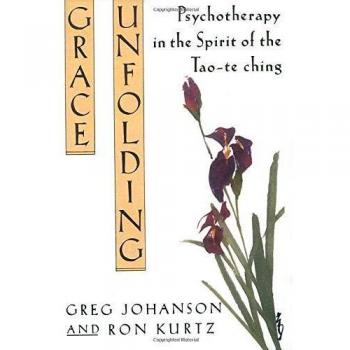 Grace Unfolding: Psychotherapy in the Spirit of the Tao-te-ching: Psychotherapy in the Spirit of Tao-te ching
