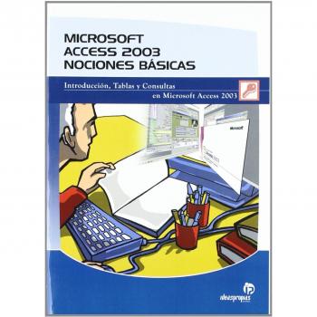 Microsoft Access 2003. Nociones básicas: Introducción, tablas y consultas en Microsoft Access 2003