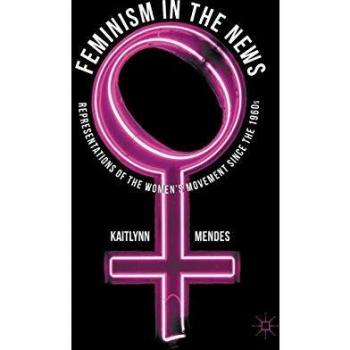 Feminism in the News: Representations of the Women's Movement Since the 1960s