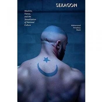 Sexagon: Muslims, France, and the Sexualization of National Culture