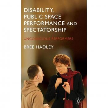 Disability, Public Space Performance and Spectatorship: Unconscious Performers