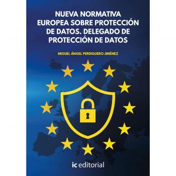 Nueva Normativa Europea sobre Protección de Datos. Delegado de Protección de Datos