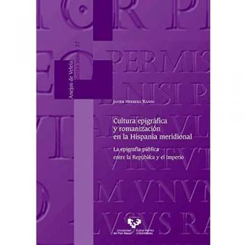 Cultura Epigráfica y Romanización En La Hispania Meridional: La epigrafía pública entre la República y el Imperio: 37