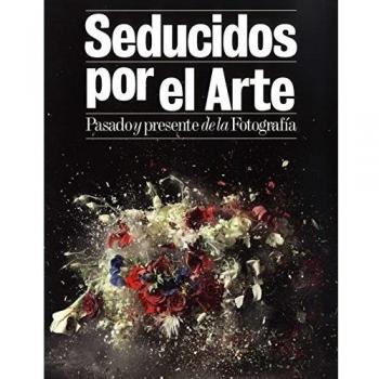 Seducidos Por El Arte. Pasado Y Presente De La Fotografía