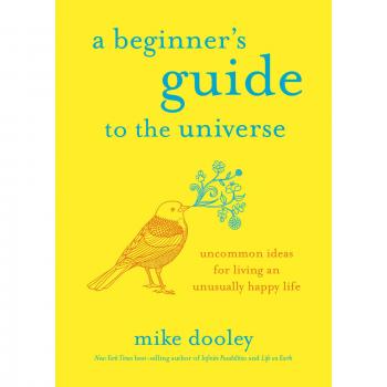 A Beginner's Guide to the Universe: Uncommon Ideas for Living an Unusually Happy Life