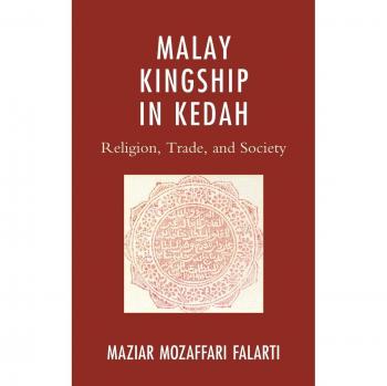 Malay Kingship in Kedah: Religion, Trade, and Society (Asia World Edition)