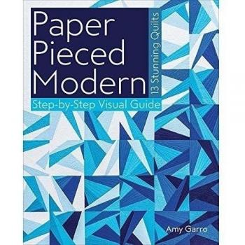 Paper Pieced Modern Quilting Guide: 13 Stunning Quilts with Step-by-Step Visual Instructions by Amy Garro