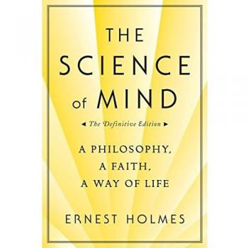 The Science of Mind: A Philosophy, a Faith, a Way of Life, the Definitive Edition