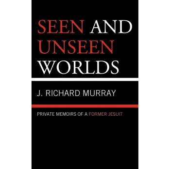 Seen and Unseen Worlds: Private Memoirs of a Former Jesuit - Personal Reflections on Faith and Experience