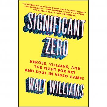 Significant Zero: Heroes, Villains, and the Fight for Art and Soul in Video Games