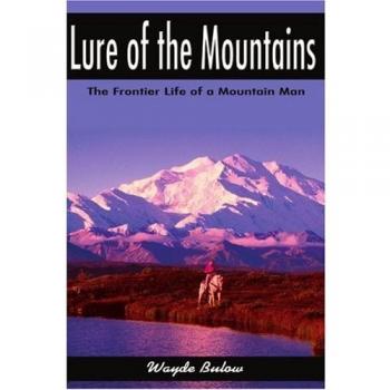Mountain Man's Frontier Life: Lure of the Mountains by Wayde Bulow