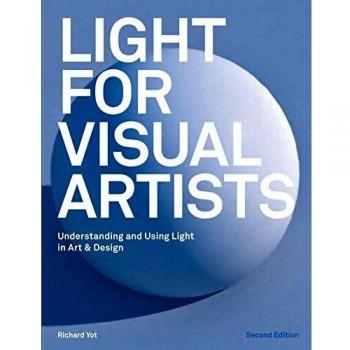Light for Visual Artists Second Edition: Understanding and Using Light in Art & Design