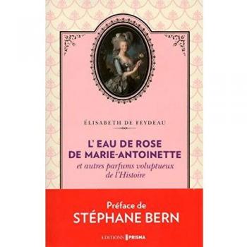 L'eau de rose de Marie-Antoinette et autres parfums voluptueux de l'histoire