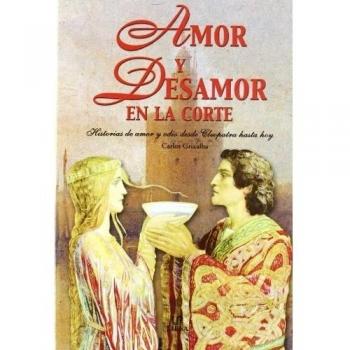 Amor y Desamor en la Corte: Historias de amor y Odio desde Cleopatra hasta Hoy