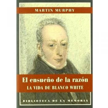 Ensue･O De La Razon,El: La vida de Blanco White - Martin Murphy