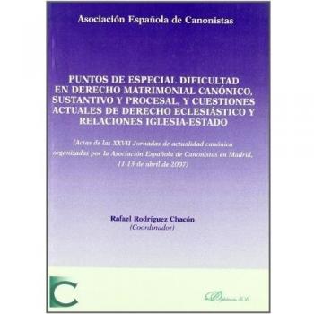 Puntos de especial dificultad en derecho matrimonial canonico, sustantivo y procesal, y cuestiones actuales de derecho eclesiastico y relaciones ... Canonistas en Madrid, 11-13 de abril de 2007)