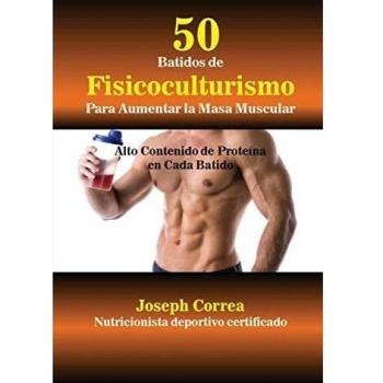 50 Batidos de Fisicoculturismo para Aumentar la Masa Muscular: Alto contenido de proteína en cada batido