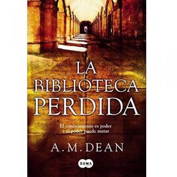 La biblioteca perdida: El conocimiento es poder, y el poder puede matar - A. M. Dean