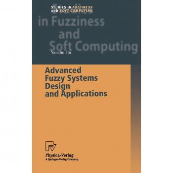 Advanced Fuzzy Systems Design and Applications: Comprehensive Guide to Fuzziness and Soft Computing