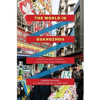 The World in Guangzhou: Africans and Other Foreigners in South China’s Global Marketplace