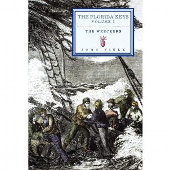 The Wreckers: The Florida Keys, Volume 3 - Nautical History Book by John Viele