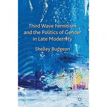 Third-Wave Feminism and the Politics of Gender in Late Modernity
