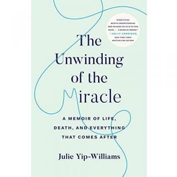 The Unwinding of the Miracle: A Memoir of Life, Death, and Everything That Comes After