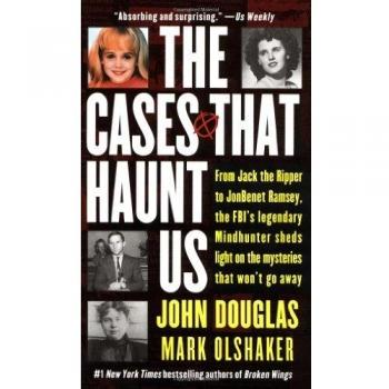 The Cases That Haunt Us: From Jack the Ripper to Jonbenet Ramsey, the FBI's Legendary Mindhunter Sheds Light on the Mysteries That Won't Go away