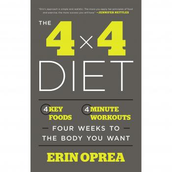 The 4 x 4 Diet: 4 Key Foods, 4-Minute Workouts, Four Weeks to the Body You Want