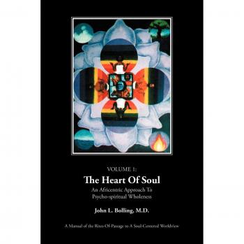 The Heart of Soul: An Africentric Guide to Psycho-Spiritual Wholeness - Volume I by John L. Bolling