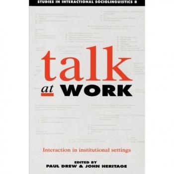Talk at Work: Interaction in Institutional Settings - Studies in Interactional Sociolinguistics, Volume 8