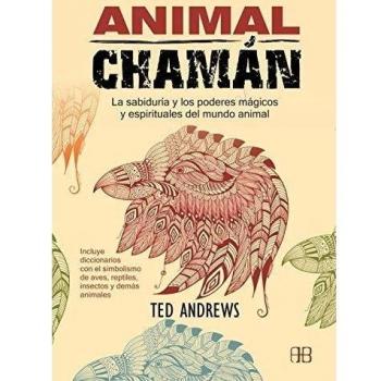 Animal Chamán: La sabiduría y los poderes mágicos y espirituales del mundo animal - Ted Andrews