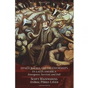 Democracies and Dictatorships in Latin America: Emergence, Survival, And Fall