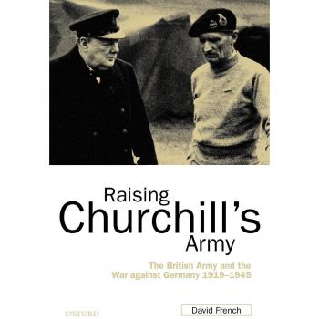 Raising Churchill's Army: The British Army and the War against Germany 1919-1945
