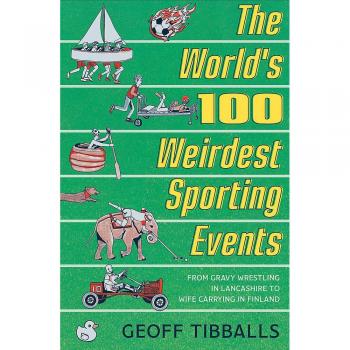 The World's 100 Weirdest Sporting Events: From Gravy Wrestling in Lancashire to Wife Carrying in Finland