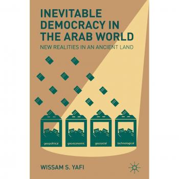 Inevitable Democracy in the Arab World: New Realities in an Ancient Land
