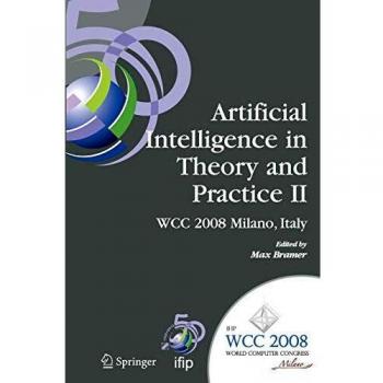Artificial Intelligence in Theory and Practice II: IFIP 20th World Computer Congress, TC 12: IFIP AI 2008 Stream, September 7-10, 2008, Milano, Italy: ... and Communication Technology, 276)
