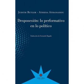 Desposesión: Lo performativo en lo político - BUTLER, JUDITH / ATHANASIOU, ATHENA